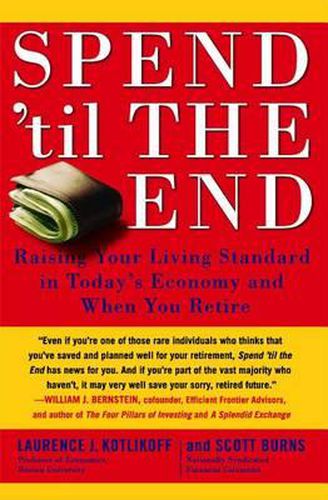 Spend 'til the End: Raising Your Living Standard in Today's Economy and When You Retire