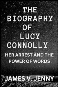 Cover image for The Biography of Lucy Connolly Her Arrest and the Power of Words