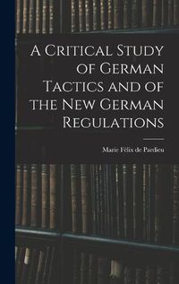 Cover image for A Critical Study of German Tactics and of the New German Regulations