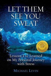 Cover image for Let Them See You Sweat: Lessons I've Learned on My Personal Journey with Stress