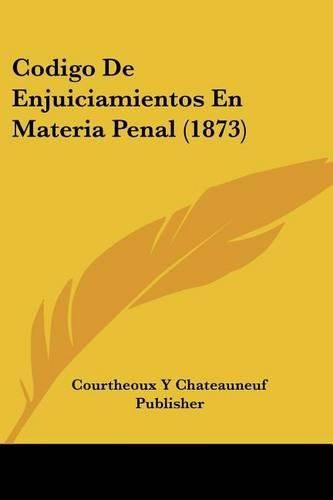 Cover image for Codigo de Enjuiciamientos En Materia Penal (1873)