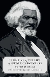 Cover image for Narrative of the Life of Frederick Douglass (Canon Classics Worldview Edition)