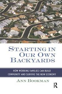 Cover image for Starting in Our Own Backyards: How Working Families Can Build Community and Survive the New Economy