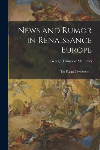 Cover image for News and Rumor in Renaissance Europe; the Fugger Newsletters. --