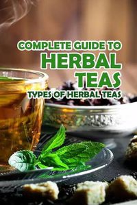Cover image for Complete Guide to Herbal Teas: Types of Herbal Teas: Herbal Teas