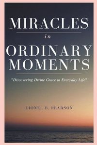 Cover image for MIRACLES in ORDINARY MOMEMNTS