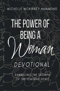 Cover image for The Power of Being a Woman Devotional: Embracing the Triumph of the Feminine Spirit