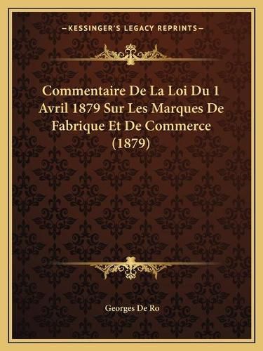 Commentaire de La Loi Du 1 Avril 1879 Sur Les Marques de Fabrique Et de Commerce (1879)