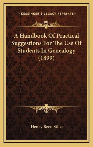 Cover image for A Handbook of Practical Suggestions for the Use of Students in Genealogy (1899)