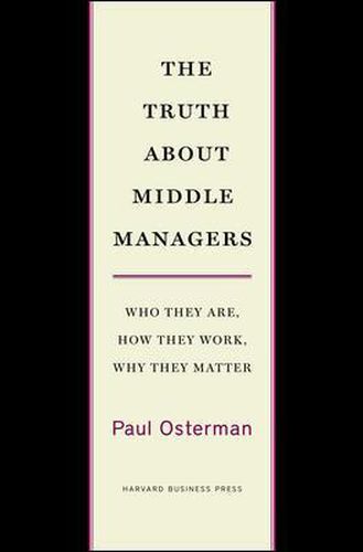 Cover image for The Truth About Middle Managers: Who They Are, How They Work, Why They Matter