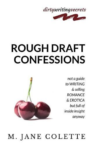 Cover image for Rough Draft Confessions: Not A Guide To Writing And Selling Erotica And Romance But Full Of Inside Insight Anyway