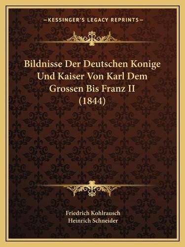 Bildnisse Der Deutschen Konige Und Kaiser Von Karl Dem Grossen Bis Franz II (1844)