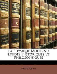 Cover image for La Physique Moderne: Tudes Historiques Et Philosophiques