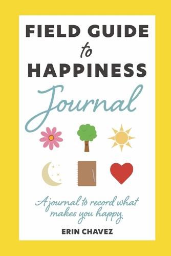 Cover image for Field Guide to Happiness Journal: A Journal to Record What Makes You Happy