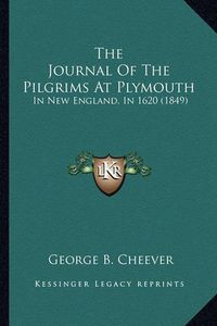 Cover image for The Journal of the Pilgrims at Plymouth: In New England, in 1620 (1849)