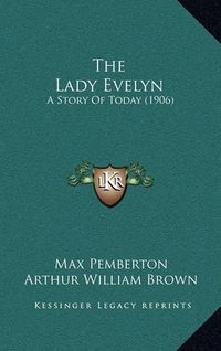 Cover image for The Lady Evelyn: A Story of Today (1906)