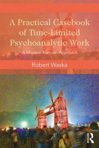 Cover image for A Practical Casebook of Time-Limited Psychoanalytic Work: A Modern Kleinian approach