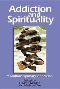 Cover image for Addiction and Spirituality: A Multidisciplinary Approach