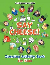 Cover image for Say Cheese! Drawing Activity Book for Kids