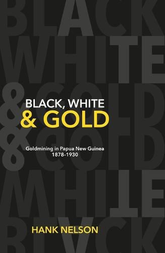 Cover image for Black, White and Gold: Goldmining in Papua New Guinea, 1878-1930