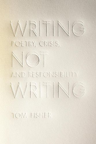 Writing Not Writing: Poetry, Crisis, and Responsibility