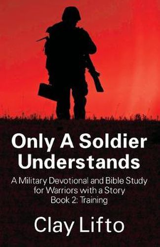 Cover image for Only A Soldier Understands - A Military Devotional and Bible Study for Warriors with a Story Book 2: Training