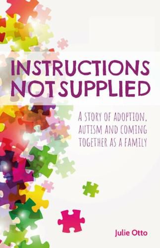 Cover image for Instructions Not Supplied: A story of adoption, autism and coming together as a family