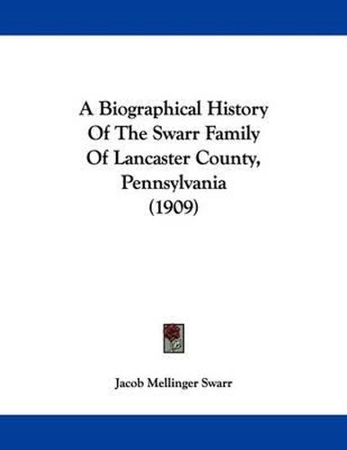 Cover image for A Biographical History of the Swarr Family of Lancaster County, Pennsylvania (1909)