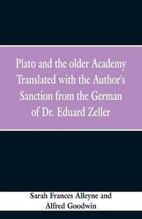 Cover image for Plato and the older Academy Translated with the Author's Sanction from the German of Dr. Eduard Zeller