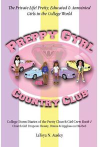 Cover image for Preppy Gyrl Country Club: College Dorm Diaries of the Pretty Church Girl Crew: Church Girl Dropout-Beauty, Brains & Lipgloss on His Bed