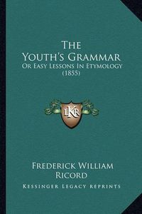 Cover image for The Youth's Grammar: Or Easy Lessons in Etymology (1855)