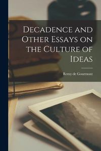 Cover image for Decadence and Other Essays on the Culture of Ideas