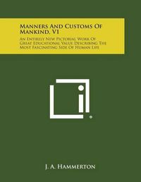 Cover image for Manners and Customs of Mankind, V1: An Entirely New Pictorial Work of Great Educational Value Describing the Most Fascinating Side of Human Life