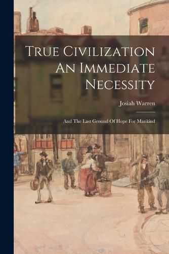 Cover image for True Civilization An Immediate Necessity