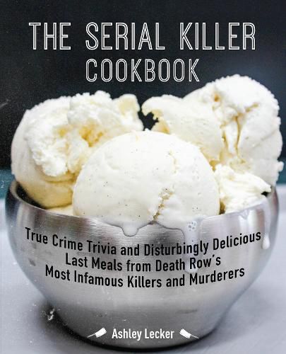 Cover image for The Serial Killer Cookbook: True Crime Trivia and Disturbingly Delicious Last Meals from Death Row's Most Infamous Killers and Murderers