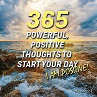 Cover image for 365 Powerful, Positive Thoughts to Start Your Day I Am Positive!