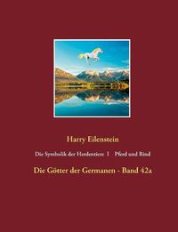 Cover image for Die Symbolik der Herdendtiere I Pferd und Rind: Die Goetter der Germanen - Band 42a