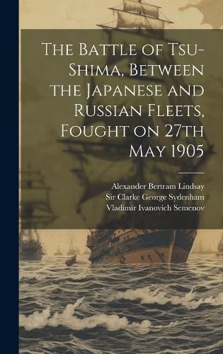 The Battle of Tsu-Shima, Between the Japanese and Russian Fleets, Fought on 27th May 1905