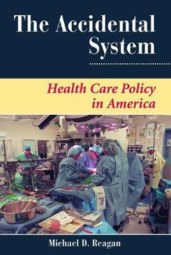 Cover image for The Accidental System: Health Care Policy In America