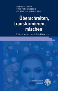 Cover image for Uberschreiten, Transformieren, Mischen: Literatur an Medialen Grenzen