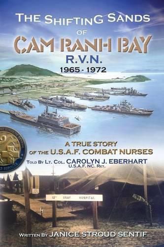 Cover image for The Shifting Sands Of Cam Ranh Bay: R.V.N. 1965-1972 - A True Story Of The U.S. Air Force Combat Nurses