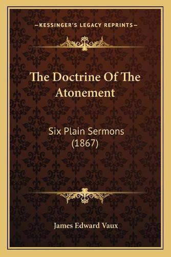 Cover image for The Doctrine of the Atonement: Six Plain Sermons (1867)