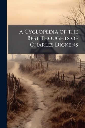 Cover image for A Cyclopedia of the Best Thoughts of Charles Dickens