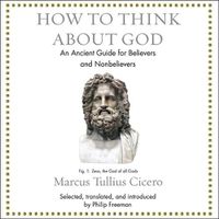 Cover image for How to Think about God: An Ancient Guide for Believers and Nonbelievers