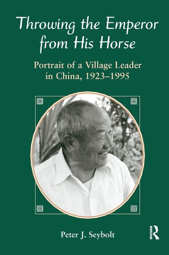 Cover image for Throwing the Emperor from His Horse: Portrait of a Village Leader in China, 1923-1995