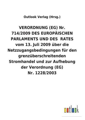 VERORDNUNG (EG) Nr. 714/2009 DES EUROPAEISCHEN PARLAMENTS UND DES RATES vom 13. Juli 2009 uber die Netzzugangsbedingungen fur den grenzuberschreitenden Stromhandel und zur Aufhebung der Verordnung (EG) Nr. 1228/2003