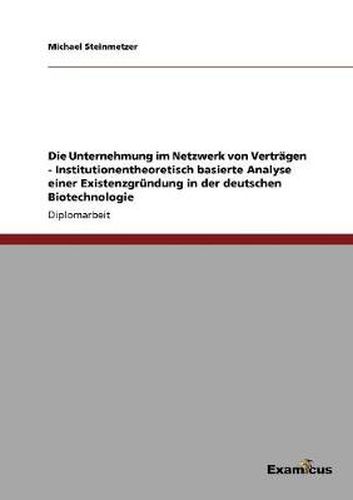 Cover image for Die Unternehmung im Netzwerk von Vertragen - Institutionentheoretisch basierte Analyse einer Existenzgrundung in der deutschen Biotechnologie