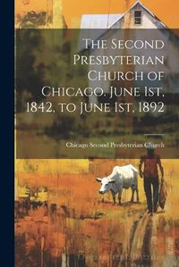 Cover image for The Second Presbyterian Church of Chicago. June 1st, 1842, to June 1st, 1892