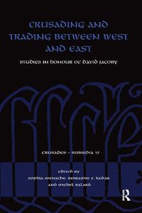 Cover image for Crusading and Trading between West and East: Studies in Honour of David Jacoby