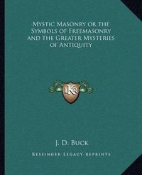 Cover image for Mystic Masonry or the Symbols of Freemasonry and the Greater Mysteries of Antiquity